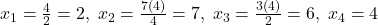 x_1 = \frac{4}{2} = 2,\;x_2 = \frac{7(4)}{4} = 7,\;x_3 = \frac{3(4)}{2} = 6,\;x_4 = 4