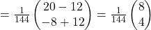 =\frac{1}{144}\begin{pmatrix}20-12\\-8+12\end{pmatrix}=\frac{1}{144}\begin{pmatrix}8\\4\end{pmatrix}