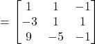 =\begin{bmatrix}1 & 1 & -1 \\-3 & 1 & 1 \\9 & -5 & -1\end{bmatrix}